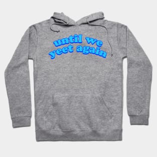 Until We Yeet Again Hoodie